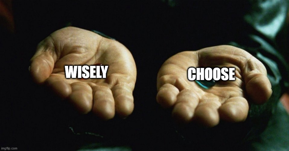 choose wisely | WISELY; CHOOSE | image tagged in red pill blue pill | made w/ Imgflip meme maker
