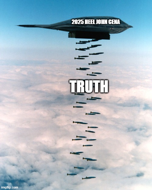 Some Farewell Tour | 2025 HEEL JOHN CENA; TRUTH | image tagged in b2 bombing run,john cena,john cena truth bombs | made w/ Imgflip meme maker