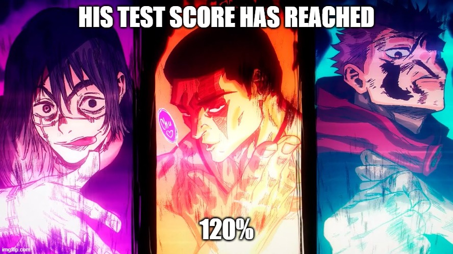 Yuji Mahito Todo | HIS TEST SCORE HAS REACHED 120% | image tagged in yuji mahito todo | made w/ Imgflip meme maker