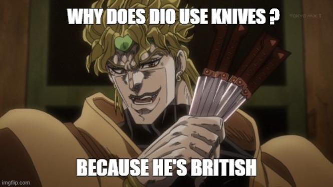 Now it all makes sense | ? | image tagged in jojo's bizarre adventure,british | made w/ Imgflip meme maker