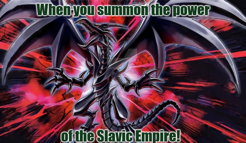 Slavic Red-Eyes Black Dragon | When you summon the power; of the Slavic Empire! | image tagged in slavic red-eyes black dragon,slavic empire,slavic yu-gi-oh | made w/ Imgflip meme maker