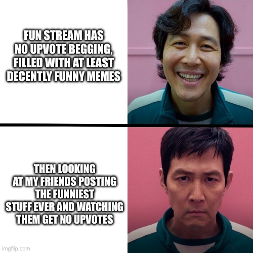 There is hope for the new page | FUN STREAM HAS NO UPVOTE BEGGING, FILLED WITH AT LEAST DECENTLY FUNNY MEMES; THEN LOOKING AT MY FRIENDS POSTING THE FUNNIEST STUFF EVER AND WATCHING THEM GET NO UPVOTES | image tagged in squid game season 1 vs season 2 | made w/ Imgflip meme maker