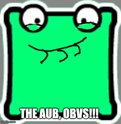 Pfftchh mulpan. | THE AUB, OBVS!!! | image tagged in pfftchh mulpan | made w/ Imgflip meme maker