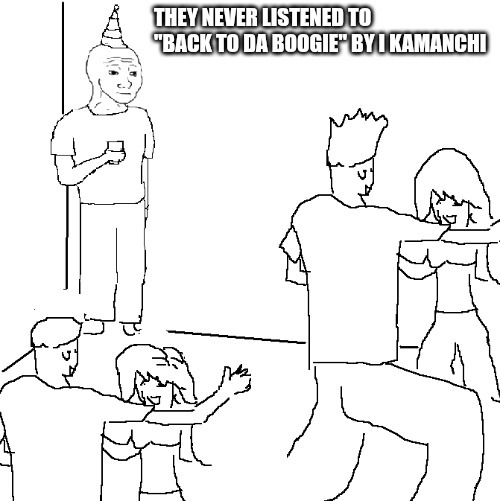 Fully cycle family | THEY NEVER LISTENED TO "BACK TO DA BOOGIE" BY I KAMANCHI | image tagged in they don't know | made w/ Imgflip meme maker