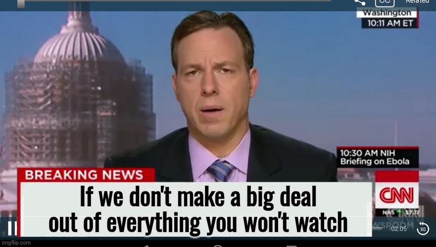 cnn breaking news template | If we don't make a big deal out of everything you won't watch | image tagged in cnn breaking news template | made w/ Imgflip meme maker