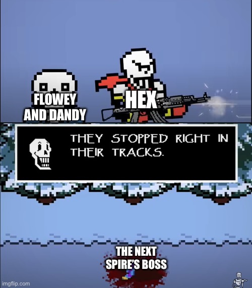 Yip- | HEX; FLOWEY AND DANDY; THE NEXT SPIRE’S BOSS | image tagged in papyrus shooting human | made w/ Imgflip meme maker