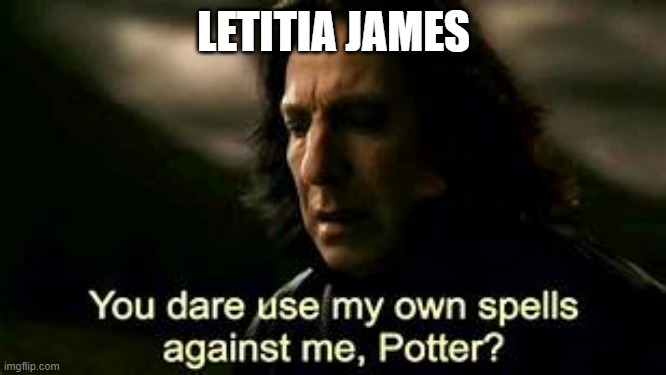 Letitia James | LETITIA JAMES | image tagged in snape meme | made w/ Imgflip meme maker