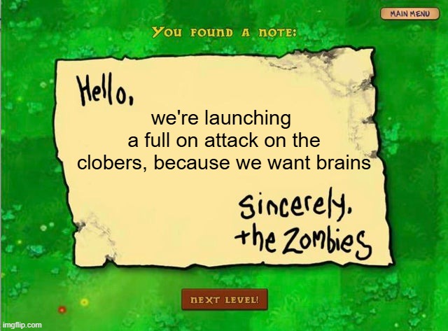A note to the clobers | we're launching 
a full on attack on the clobers, because we want brains | image tagged in letter from the zombies | made w/ Imgflip meme maker