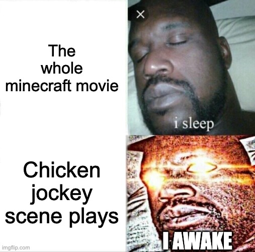 Chicken Jockey | The whole minecraft movie; Chicken jockey scene plays; I AWAKE | image tagged in memes,sleeping shaq | made w/ Imgflip meme maker