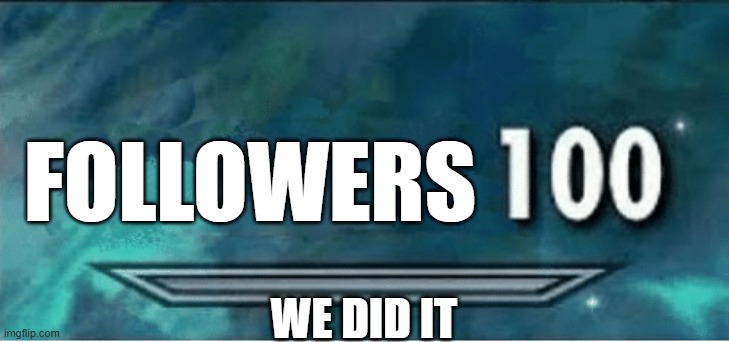 Mod purge soon | FOLLOWERS; WE DID IT | image tagged in skyrim 100 blank | made w/ Imgflip meme maker