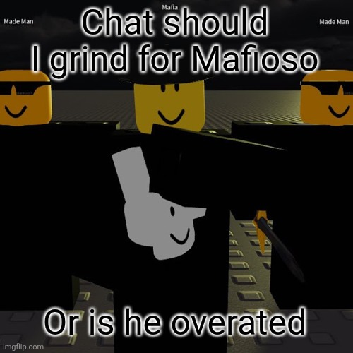 He's funny and all but idk if he worth $1750 | Chat should I grind for Mafioso; Or is he overated | image tagged in mafia | made w/ Imgflip meme maker