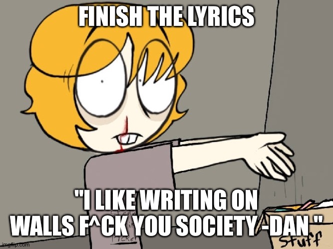 FINSIH LYRICS | FINISH THE LYRICS; "I LIKE WRITING ON WALLS F^CK YOU SOCIETY -DAN " | image tagged in picket | made w/ Imgflip meme maker