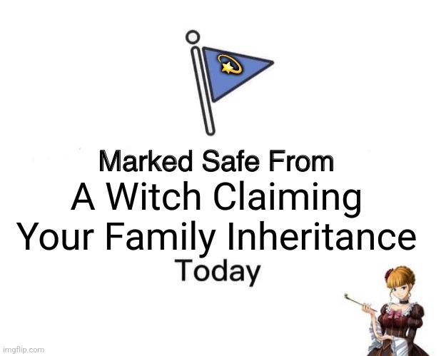 Marked Safe From | 💫; A Witch Claiming Your Family Inheritance | image tagged in memes,witch,lady | made w/ Imgflip meme maker