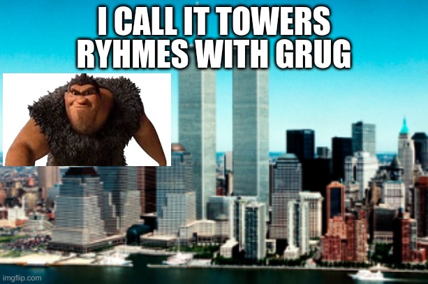 ryhmes with grug | RYHMES WITH GRUG; I CALL IT TOWERS | image tagged in 911 9/11 twin towers impact,tower defense simulator | made w/ Imgflip meme maker