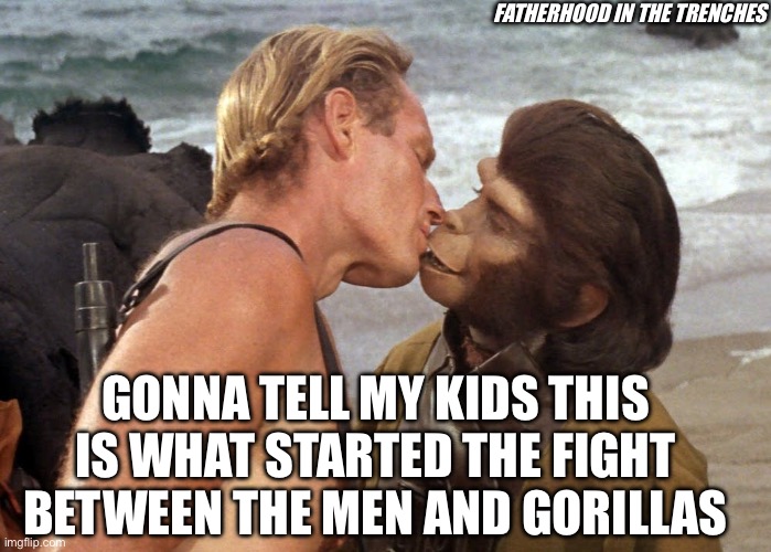 Why Men and Gorillas Clash | FATHERHOOD IN THE TRENCHES; GONNA TELL MY KIDS THIS IS WHAT STARTED THE FIGHT BETWEEN THE MEN AND GORILLAS | image tagged in 100 men vs 1 gorilla,comedy,humor,planet of the apes | made w/ Imgflip meme maker