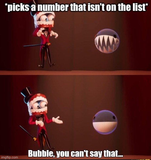 Bubble you can't say that | *picks a number that isn’t on the list* | image tagged in bubble you can't say that | made w/ Imgflip meme maker