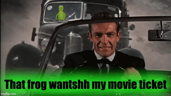 Connery vs Kermit | That frog wantshh my movie ticket | image tagged in connery vs kermit | made w/ Imgflip meme maker