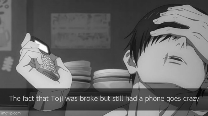 Real | The fact that Toji was broke but still had a phone goes crazy | made w/ Imgflip meme maker