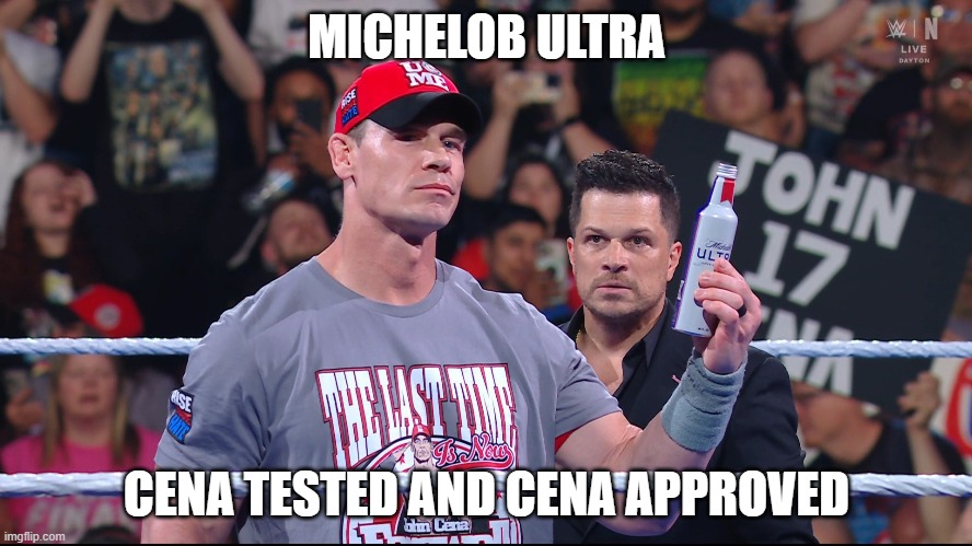 John Cena Approves Michelob Ultra | MICHELOB ULTRA; CENA TESTED AND CENA APPROVED | image tagged in john cena,beer | made w/ Imgflip meme maker