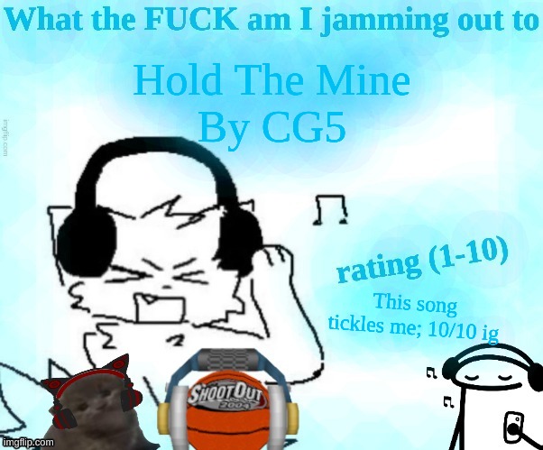 What the FUCK am I jamming out to | Hold The Mine
By CG5; This song tickles me; 10/10 ig | image tagged in what the fuck am i jamming out to | made w/ Imgflip meme maker