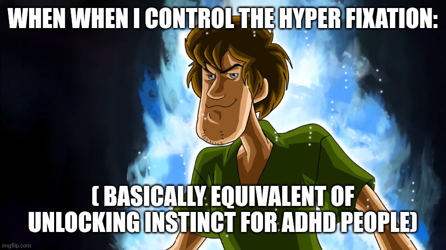 Ultra Instinct Shaggy | WHEN WHEN I CONTROL THE HYPER FIXATION: ( BASICALLY EQUIVALENT OF UNLOCKING INSTINCT FOR ADHD PEOPLE) | image tagged in ultra instinct shaggy | made w/ Imgflip meme maker