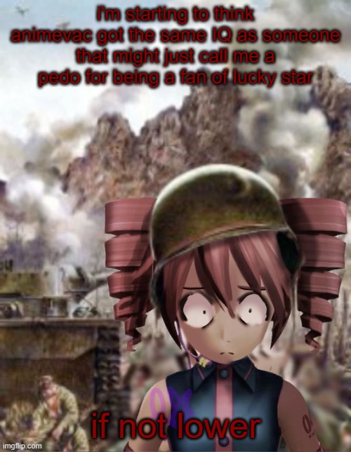 pedo glazing, calling almost everything he doesn't like nazist, saying zoo shit, damn i thought i was stupid | i'm starting to think animevac got the same IQ as someone that might just call me a pedo for being a fan of lucky star; if not lower | image tagged in teto yard stare | made w/ Imgflip meme maker