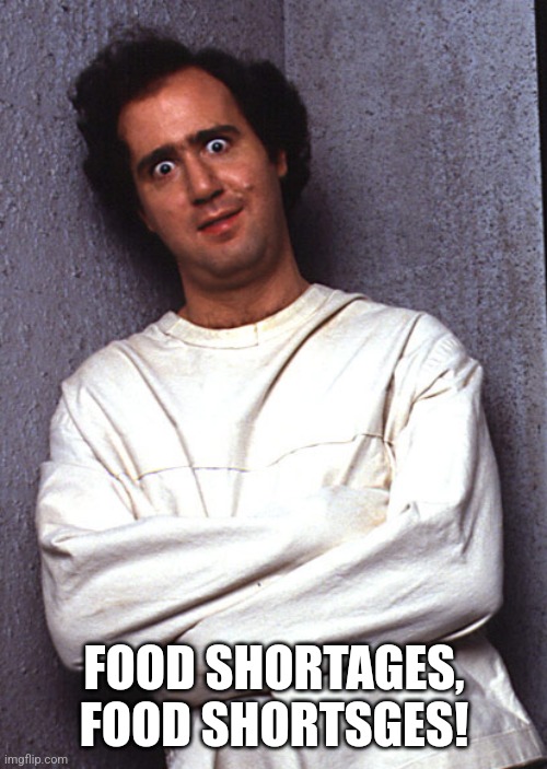Crazy People | FOOD SHORTAGES, FOOD SHORTSGES! | image tagged in crazy people | made w/ Imgflip meme maker