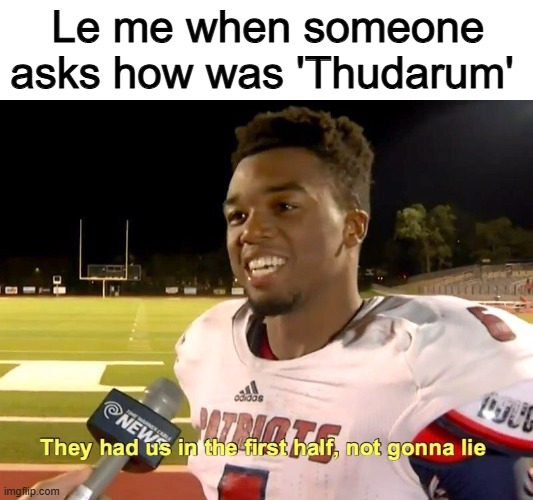 When someone asks me how was Thudarum (Malayalam movie) | Le me when someone asks how was 'Thudarum' | image tagged in they had us in the first half | made w/ Imgflip meme maker