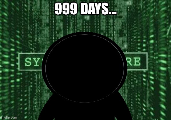 999 DAYS LEFT... | 999 DAYS... | image tagged in glitch in the matrix | made w/ Imgflip meme maker