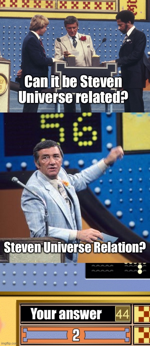 Family Feud Survey Says | Can it be Steven Universe related? Steven Universe Relation? Your answer | image tagged in family feud survey says | made w/ Imgflip meme maker