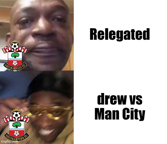 The Saints 0 Man City 0. OH WHEN THE SAINTS GO MARCHING IN!!!!!! | Relegated; drew vs Man City | image tagged in black guy crying and black guy laughing,southampton,manchester city,premier league,soccer,sports | made w/ Imgflip meme maker