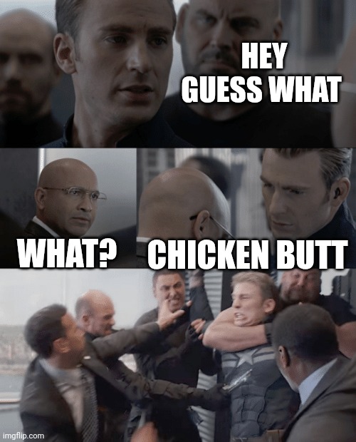 Captain america elevator | HEY GUESS WHAT; WHAT? CHICKEN BUTT | image tagged in captain america elevator | made w/ Imgflip meme maker