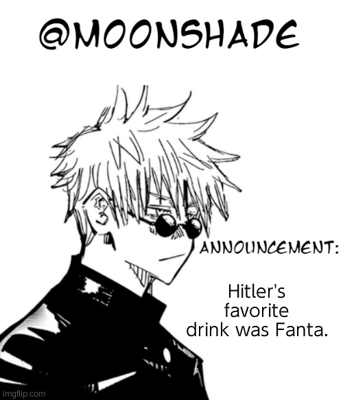 He's just like me fr | Hitler's favorite drink was Fanta. | image tagged in moonshade 2nd announcement template | made w/ Imgflip meme maker