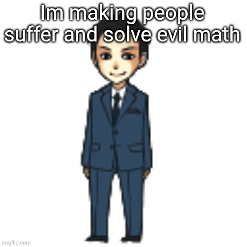 Moriarty but a shimeji | Im making people suffer and solve evil math | image tagged in moriarty but a shimeji | made w/ Imgflip meme maker