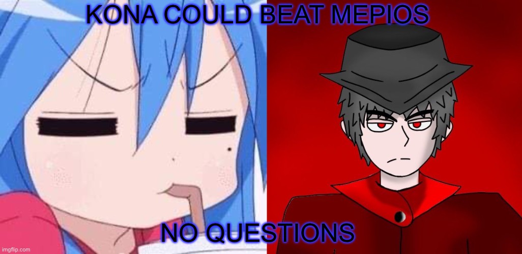 A fart could turn him to ash | KONA COULD BEAT MEPIOS; NO QUESTIONS | image tagged in lucky star konata izumi sipping on a drink,avin mepios serious expression | made w/ Imgflip meme maker