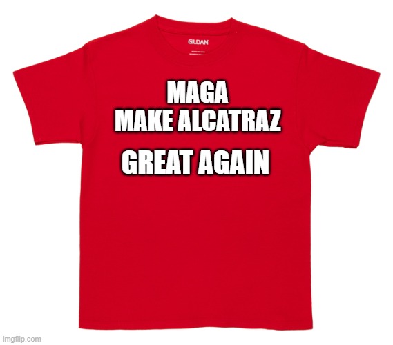 maga alcatrax | MAGA


MAKE ALCATRAZ; GREAT AGAIN | image tagged in red tee shirt | made w/ Imgflip meme maker