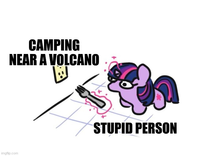 Camping near a volcano | CAMPING NEAR A VOLCANO; STUPID PERSON | image tagged in twilight sparkle with a fork,jpfan102504,memes,funny,humor,funny memes | made w/ Imgflip meme maker
