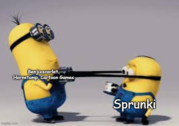 They never give up with it | Benjixscarlet, Hornstomp, Cartoon Games; Sprunki | image tagged in minions | made w/ Imgflip meme maker