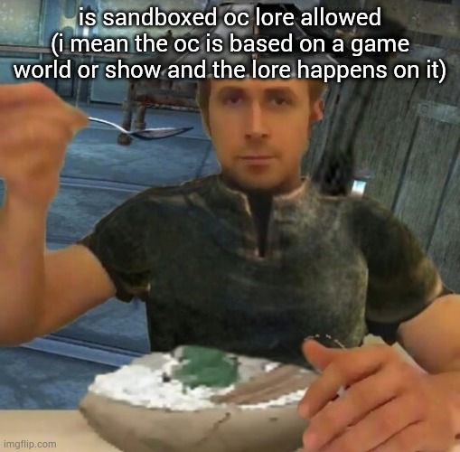 kenshi guy | is sandboxed oc lore allowed (i mean the oc is based on a game world or show and the lore happens on it) | image tagged in kenshi guy | made w/ Imgflip meme maker