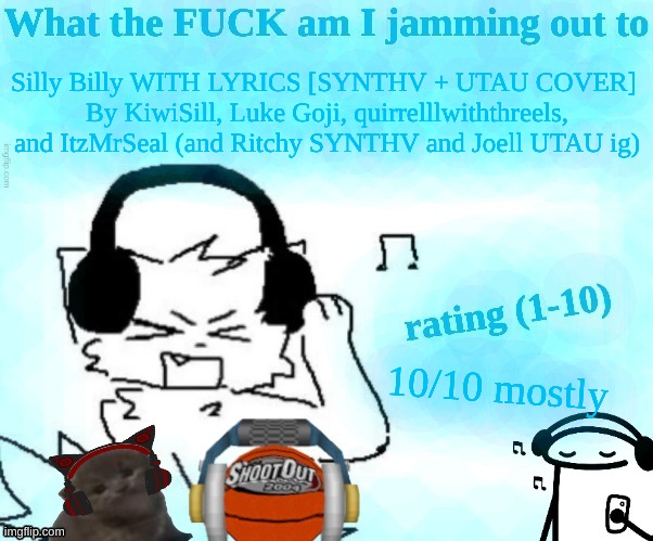 What the FUCK am I jamming out to | Silly Billy WITH LYRICS [SYNTHV + UTAU COVER] 
By KiwiSill, Luke Goji, quirrelllwiththreels‬, ​‪and ItzMrSeal‬ (and Ritchy SYNTHV and Joell UTAU ig); 10/10 mostly | image tagged in what the fuck am i jamming out to | made w/ Imgflip meme maker