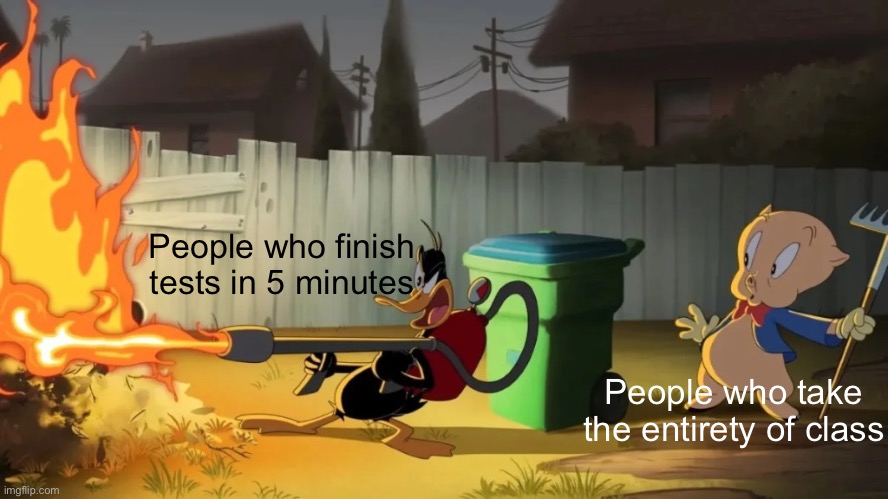 Daffy Duck Committing Arson | People who finish tests in 5 minutes; People who take the entirety of class | image tagged in daffy duck committing arson,daffy duck,arson,test,school | made w/ Imgflip meme maker