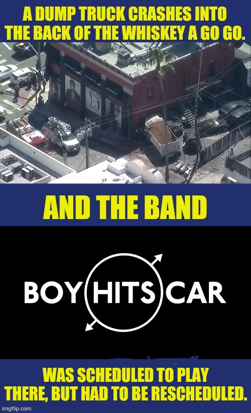 Yesterday In L.A. | WAS SCHEDULED TO PLAY THERE, BUT HAD TO BE RESCHEDULED. | image tagged in memes,music,dump truck,hit,venus,yesterday | made w/ Imgflip meme maker