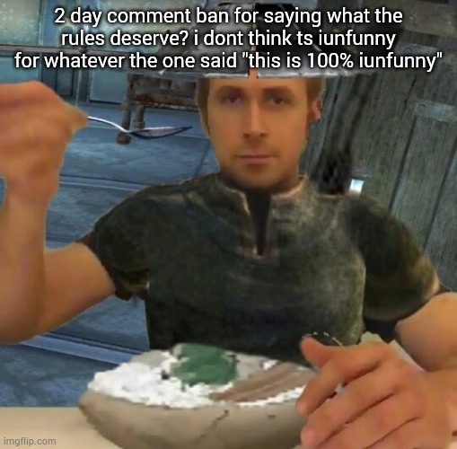 guys i heard I'm also post banned so i resorted ts to vibe zone | 2 day comment ban for saying what the rules deserve? i dont think ts iunfunny for whatever the one said "this is 100% iunfunny" | image tagged in kenshi guy | made w/ Imgflip meme maker
