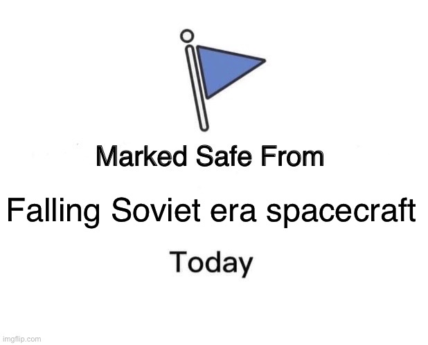 Marked safe from falling Soviet era spacecraft | Falling Soviet era spacecraft | image tagged in memes,marked safe from | made w/ Imgflip meme maker