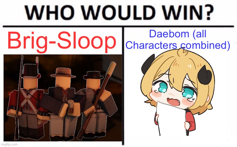 Brig-Sloop (G&B) vs Daebom | Brig-Sloop; Daebom (all Characters combined) | image tagged in war thunder,daebom,roblox,guts and blackpowder,meme | made w/ Imgflip meme maker