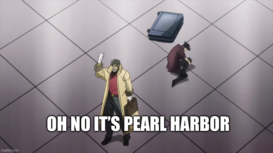 Ww2 be like | OH NO IT’S PEARL HARBOR | image tagged in i'll never forgive the japanese,anime | made w/ Imgflip meme maker