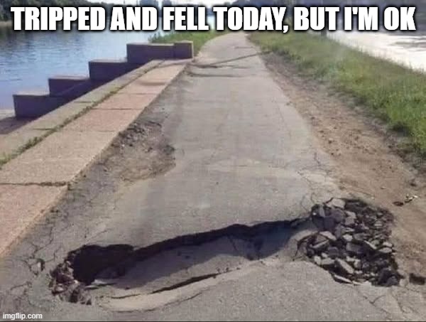 Tripped and Fell | TRIPPED AND FELL TODAY, BUT I'M OK | image tagged in sex jokes | made w/ Imgflip meme maker