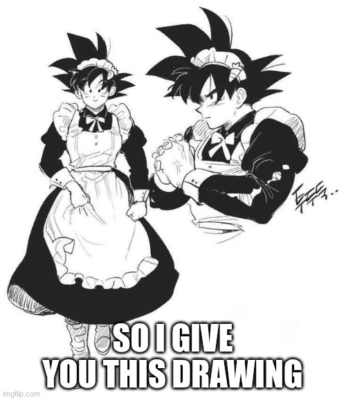 SO I GIVE YOU THIS DRAWING | made w/ Imgflip meme maker