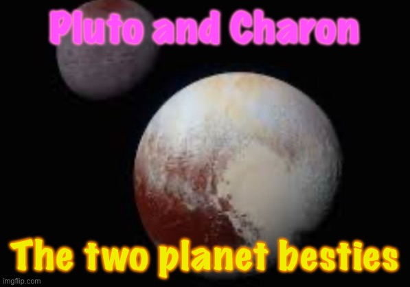 <3 | Pluto and Charon; The two planet besties | image tagged in pluto,charon,moon,love | made w/ Imgflip meme maker