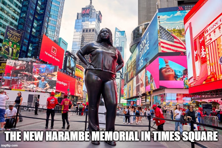 Times Square Statue | THE NEW HARAMBE MEMORIAL IN TIMES SQUARE | image tagged in dark humor | made w/ Imgflip meme maker